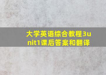 大学英语综合教程3unit1课后答案和翻译