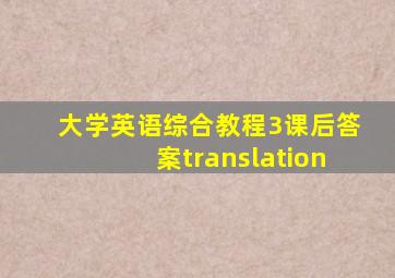 大学英语综合教程3课后答案translation