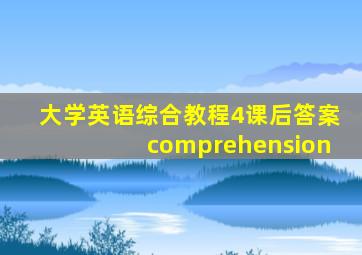 大学英语综合教程4课后答案comprehension