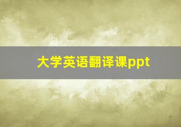 大学英语翻译课ppt