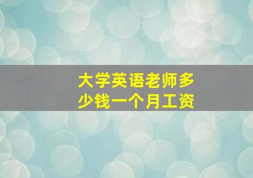 大学英语老师多少钱一个月工资