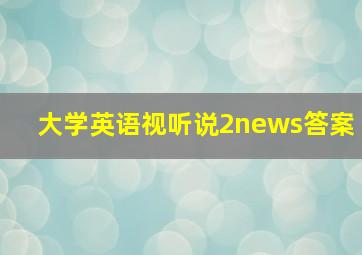 大学英语视听说2news答案