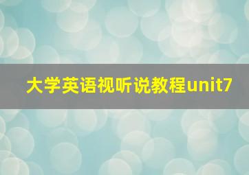 大学英语视听说教程unit7