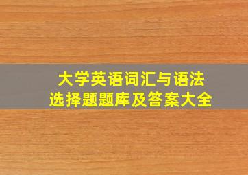 大学英语词汇与语法选择题题库及答案大全