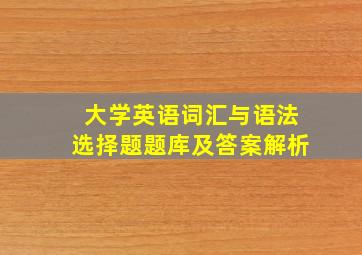 大学英语词汇与语法选择题题库及答案解析