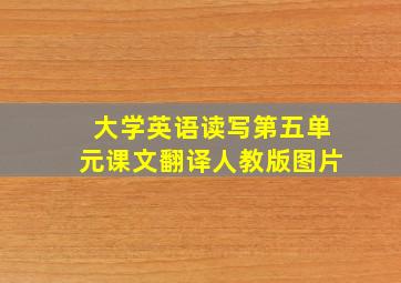 大学英语读写第五单元课文翻译人教版图片