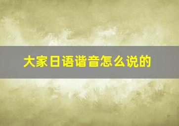 大家日语谐音怎么说的