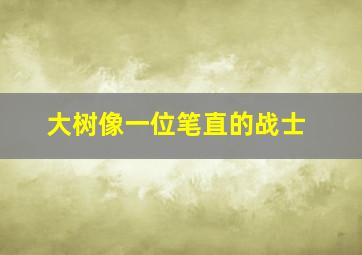 大树像一位笔直的战士