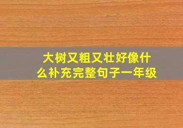 大树又粗又壮好像什么补充完整句子一年级