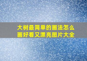 大树最简单的画法怎么画好看又漂亮图片大全