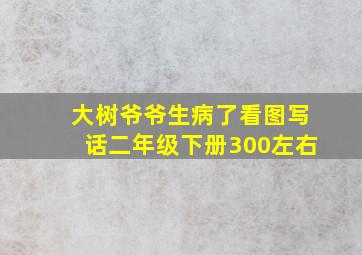 大树爷爷生病了看图写话二年级下册300左右