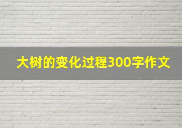 大树的变化过程300字作文