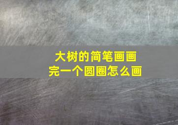 大树的简笔画画完一个圆圈怎么画