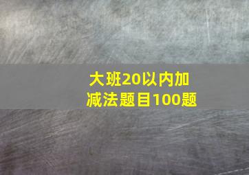 大班20以内加减法题目100题