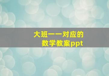 大班一一对应的数学教案ppt