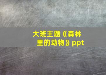 大班主题《森林里的动物》ppt