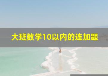 大班数学10以内的连加题