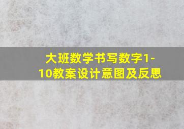 大班数学书写数字1-10教案设计意图及反思