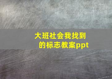 大班社会我找到的标志教案ppt