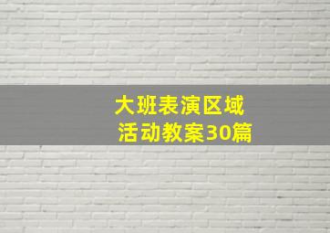 大班表演区域活动教案30篇