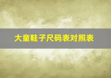 大童鞋子尺码表对照表