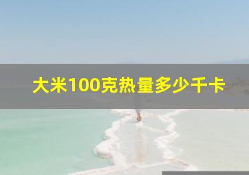 大米100克热量多少千卡