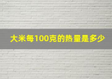 大米每100克的热量是多少