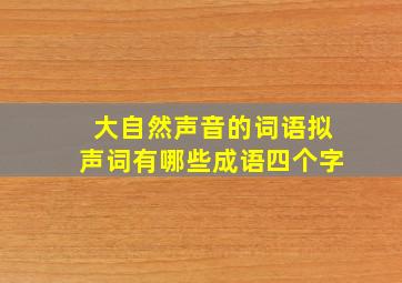 大自然声音的词语拟声词有哪些成语四个字