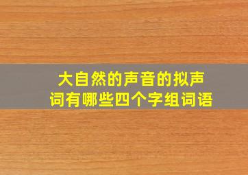 大自然的声音的拟声词有哪些四个字组词语