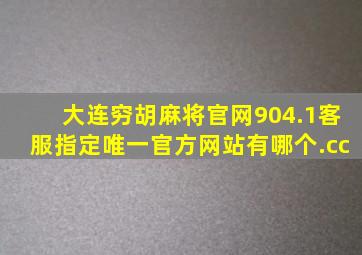 大连穷胡麻将官网904.1客服指定唯一官方网站有哪个.cc