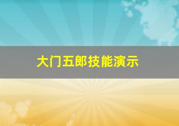 大门五郎技能演示