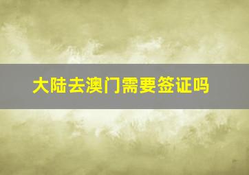 大陆去澳门需要签证吗