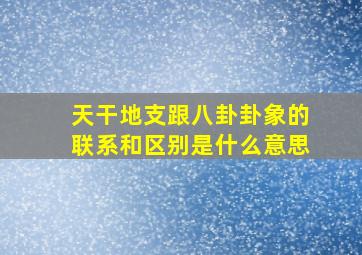 天干地支跟八卦卦象的联系和区别是什么意思