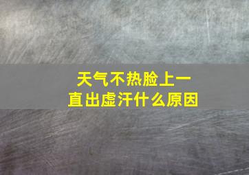 天气不热脸上一直出虚汗什么原因