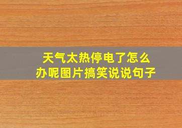 天气太热停电了怎么办呢图片搞笑说说句子