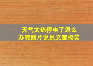 天气太热停电了怎么办呢图片说说文案搞笑