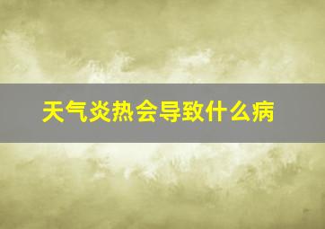 天气炎热会导致什么病