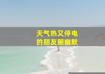 天气热又停电的朋友圈幽默