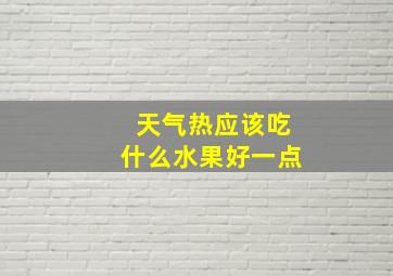 天气热应该吃什么水果好一点