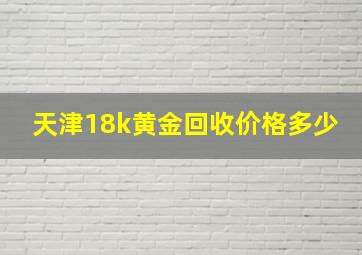 天津18k黄金回收价格多少