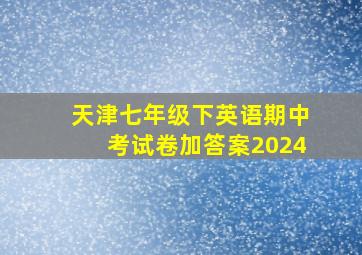 天津七年级下英语期中考试卷加答案2024