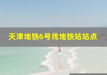 天津地铁6号线地铁站站点