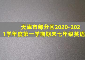 天津市部分区2020-2021学年度第一学期期末七年级英语