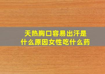 天热胸口容易出汗是什么原因女性吃什么药