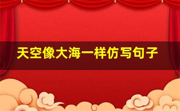 天空像大海一样仿写句子