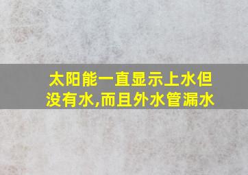 太阳能一直显示上水但没有水,而且外水管漏水