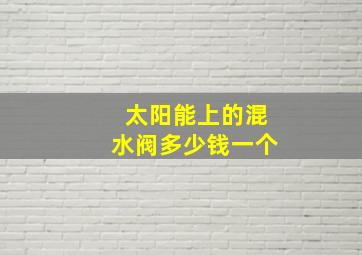 太阳能上的混水阀多少钱一个