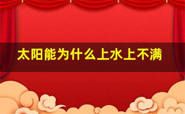 太阳能为什么上水上不满