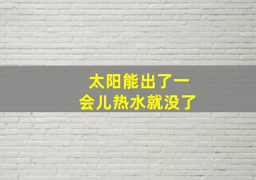 太阳能出了一会儿热水就没了