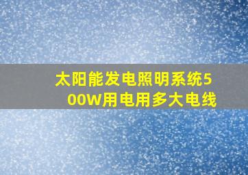 太阳能发电照明系统500W用电用多大电线